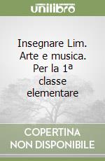 Insegnare Lim. Arte e musica. Per la 1ª classe elementare libro