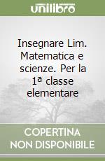 Insegnare Lim. Matematica e scienze. Per la 1ª classe elementare libro