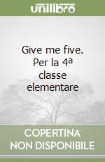Give me five. Per la 4ª classe elementare