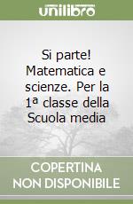 Si parte! Matematica e scienze. Per la 1ª classe della Scuola media