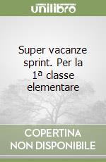 Super vacanze sprint. Per la 1ª classe elementare libro