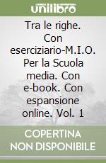 Tra le righe. Con eserciziario-M.I.O. Per la Scuola media. Con e-book. Con espansione online. Vol. 1 libro