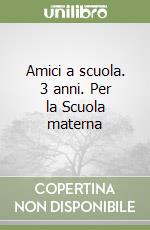 Amici a scuola. 3 anni. Per la Scuola materna libro