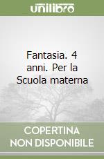 Fantasia. 4 anni. Per la Scuola materna libro