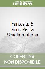 Fantasia. 5 anni. Per la Scuola materna libro