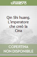 Qin Shi huang. L'imperatore che creò la Cina
