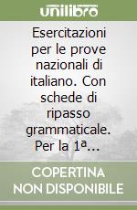 Esercitazioni per le prove nazionali di italiano. Con schede di ripasso grammaticale. Per la 1ª classe della Scuola media libro