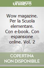 Wow magazine. Per la Scuola elementare. Con e-book. Con espansione online. Vol. 2 libro