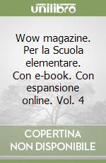 Wow magazine. Per la Scuola elementare. Con e-book. Con espansione online. Vol. 4 libro