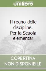 Il regno delle discipline. Per la Scuola elementar libro