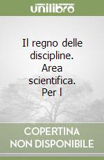 Il regno delle discipline. Area scientifica. Per l libro