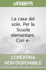 La casa del sole. Per la Scuola elementare. Con e- libro