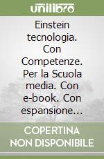 Einstein tecnologia. Con Competenze. Per la Scuola media. Con e-book. Con espansione online libro