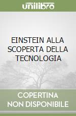 EINSTEIN ALLA SCOPERTA DELLA TECNOLOGIA libro