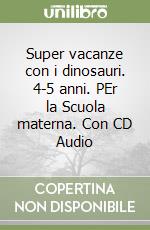 Super vacanze con i dinosauri. 4-5 anni. PEr la Scuola materna. Con CD Audio libro