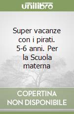 Super vacanze con i pirati. 5-6 anni. Per la Scuola materna libro