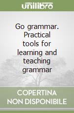 Go grammar. Practical tools for learning and teaching grammar