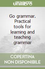 Go grammar. Practical tools for learning and teaching grammar libro