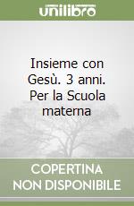 Insieme con Gesù. 3 anni. Per la Scuola materna libro