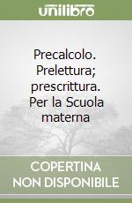 Precalcolo. Prelettura; prescrittura. Per la Scuola materna libro