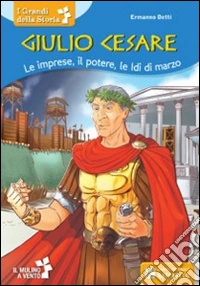 Giulio Cesare. Le imprese, il potere, le idi di marzo