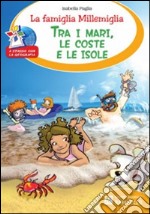 La famiglia Millemiglia tra i mari, le coste e le isole. Ediz. illustrata libro