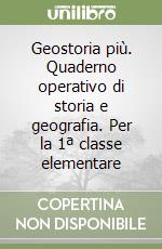 Geostoria più. Quaderno operativo di storia e geografia. Per la 1ª classe elementare