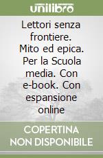 Lettori senza frontiere. Mito ed epica. Per la Scuola media. Con e-book. Con espansione online libro