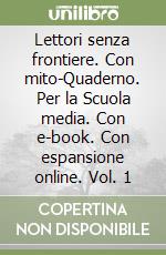 Lettori senza frontiere. Con mito-Quaderno. Per la Scuola media. Con e-book. Con espansione online. Vol. 1 libro