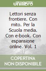 Lettori senza frontiere. Con mito. Per la Scuola media. Con e-book. Con espansione online. Vol. 1 libro