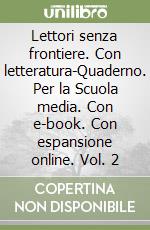 Lettori senza frontiere. Con letteratura-Quaderno. Per la Scuola media. Con e-book. Con espansione online. Vol. 2 libro