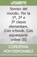 Sorriso del mondo. Per la 1ª, 2ª e 3ª classe elementare. Con e-book. Con espansione online (Il) libro