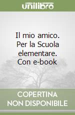 Il mio amico. Per la Scuola elementare. Con e-book libro