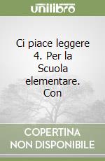 Ci piace leggere 4. Per la Scuola elementare. Con  libro