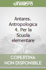 Antares. Antropologica 4. Per la Scuola elementare libro