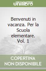 Benvenuti in vacanza. Per la Scuola elementare. Vol. 1