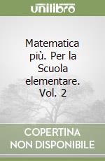 Matematica più. Per la Scuola elementare. Vol. 2