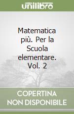 Matematica più. Per la Scuola elementare. Vol. 2 libro