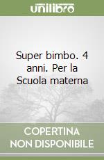 Super bimbo. 4 anni. Per la Scuola materna libro