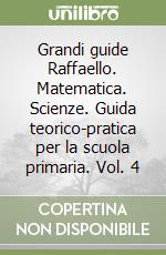 Grandi guide Raffaello. Matematica. Scienze. Guida teorico-pratica per la scuola primaria. Vol. 4 libro