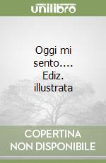 Oggi mi sento.... Ediz. illustrata libro