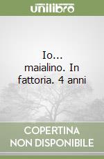 Io... maialino. In fattoria. 4 anni libro