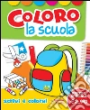 Coloro la scuola. Ediz. illustrata libro