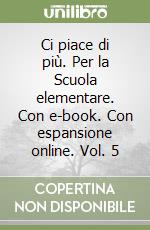 Ci piace di più. Per la Scuola elementare. Con e-book. Con espansione online. Vol. 5 libro