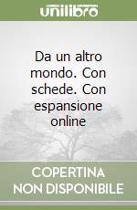 Da un altro mondo. Con schede. Con espansione online libro