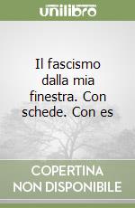 Il fascismo dalla mia finestra. Con schede. Con es libro