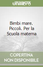 Bimbi mare. Piccoli. Per la Scuola materna libro