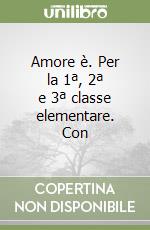 Amore è. Per la 1ª, 2ª e 3ª classe elementare. Con libro