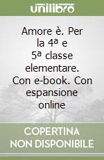 Amore è. Per la 4ª e 5ª classe elementare. Con e-book. Con espansione online libro