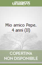 Mio amico Pepe. 4 anni (Il) libro